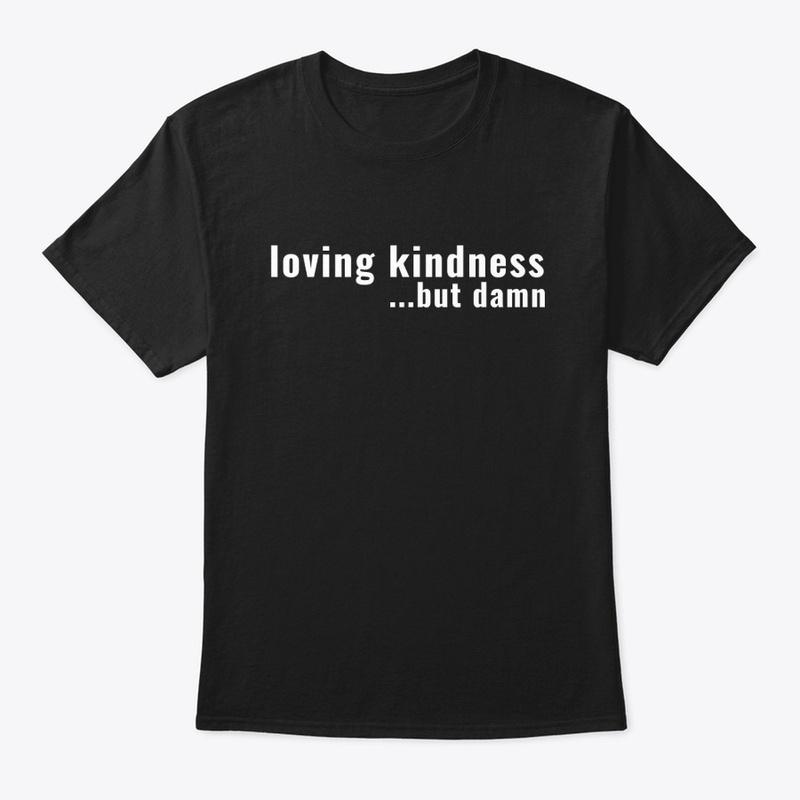 Loving Kindness... But Damn | White